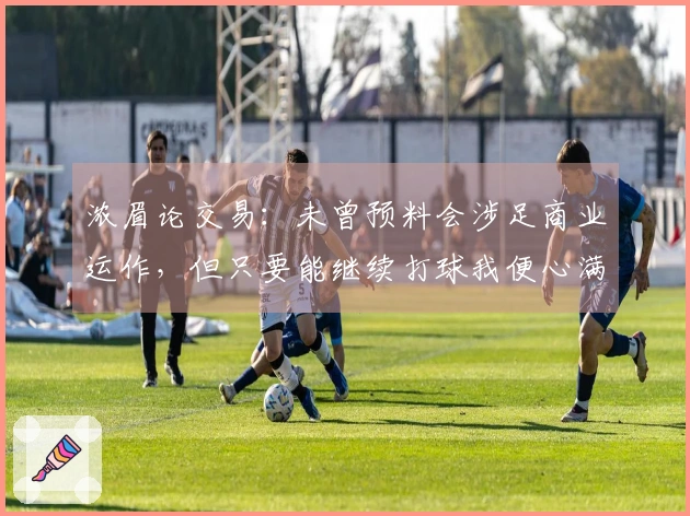 浓眉论交易：未曾预料会涉足商业运作，但只要能继续打球我便心满意足