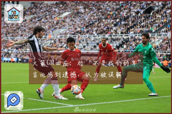 火箭GM回应：对“不是我们的年”言论感到遗憾，认为被误解