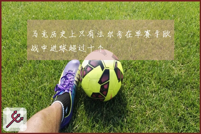 马竞历史上只有法尔考在单赛季欧战中进球超过十个