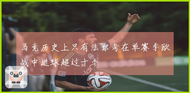 马竞历史上只有法尔考在单赛季欧战中进球超过十个