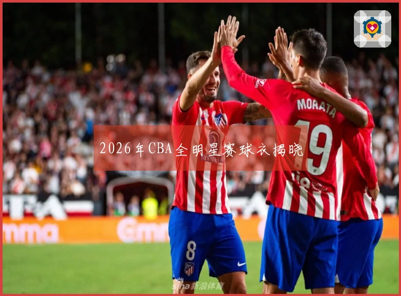 2026年CBA全明星赛球衣揭晓