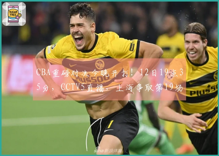 CBA重磅对决今晚开打！12日19点35分，CCTV5直播，上海争取第19场连胜