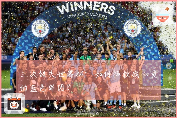 三次错失世界杯：如何拯救我心爱的蓝色军团？